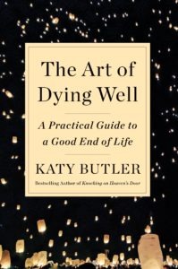 Katy Butler Book The Art of Dying Well: a Practical Guide to a Good End of Life